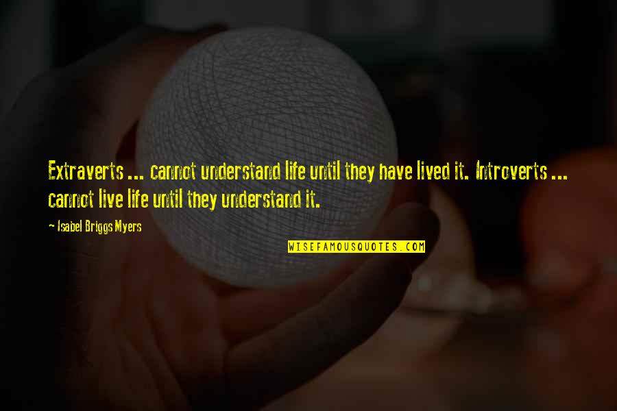 Isabel Briggs Myers Quotes By Isabel Briggs Myers: Extraverts ... cannot understand life until they have Isabel Briggs Myers Quotes By Isabel Briggs Myers: Extraverts ... cannot understand life until they have
