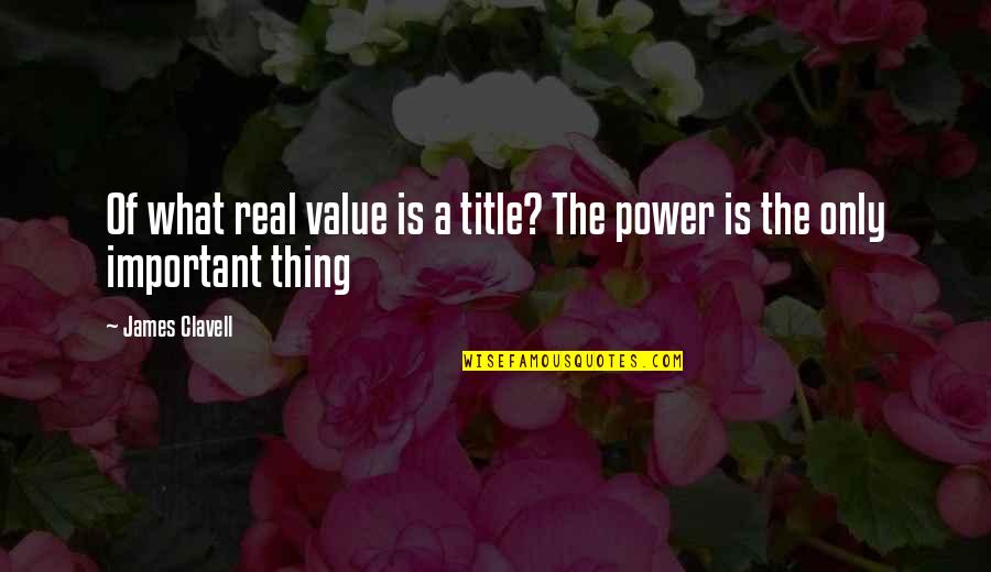 Isabel Coixet Quotes By James Clavell: Of what real value is a title? The