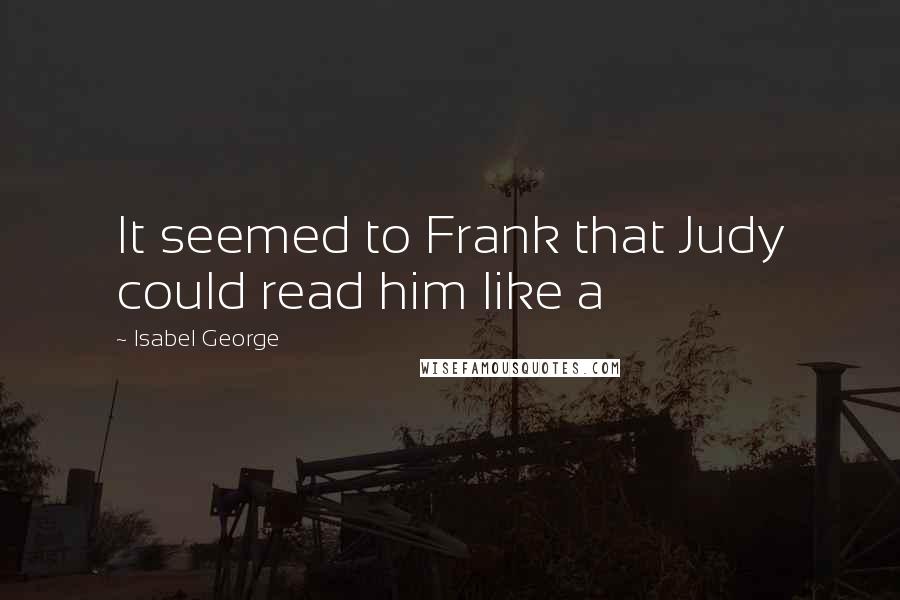 Isabel George quotes: It seemed to Frank that Judy could read him like a
