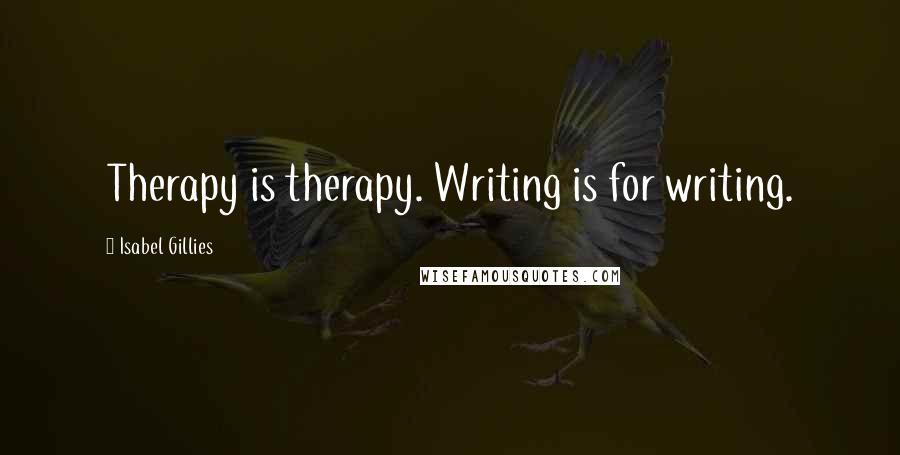 Isabel Gillies quotes: Therapy is therapy. Writing is for writing.