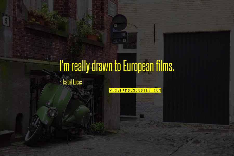 Isabel Lucas Quotes By Isabel Lucas: I'm really drawn to European films.