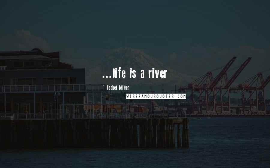 Isabel Miller quotes: ...life is a river