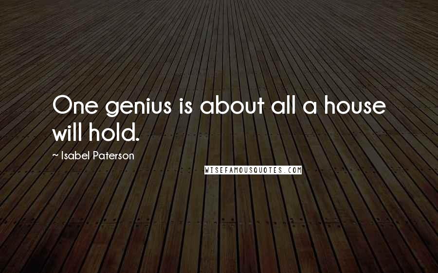 Isabel Paterson quotes: One genius is about all a house will hold.