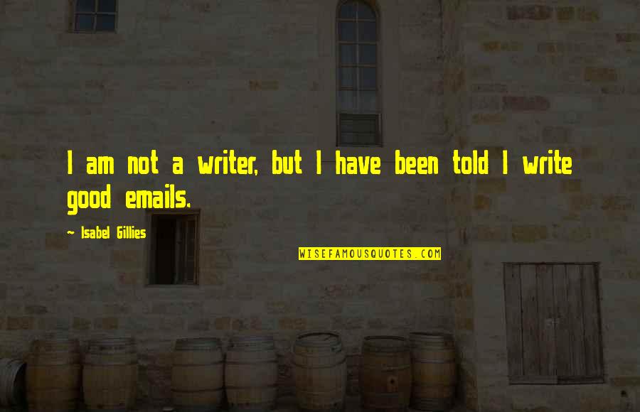 Isabel Quotes By Isabel Gillies: I am not a writer, but I have