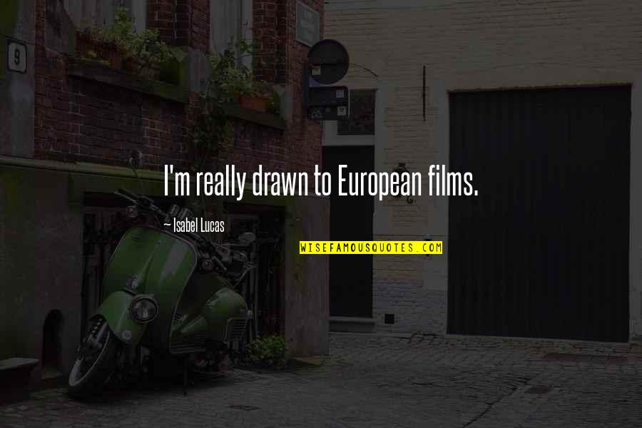 Isabel Quotes By Isabel Lucas: I'm really drawn to European films.