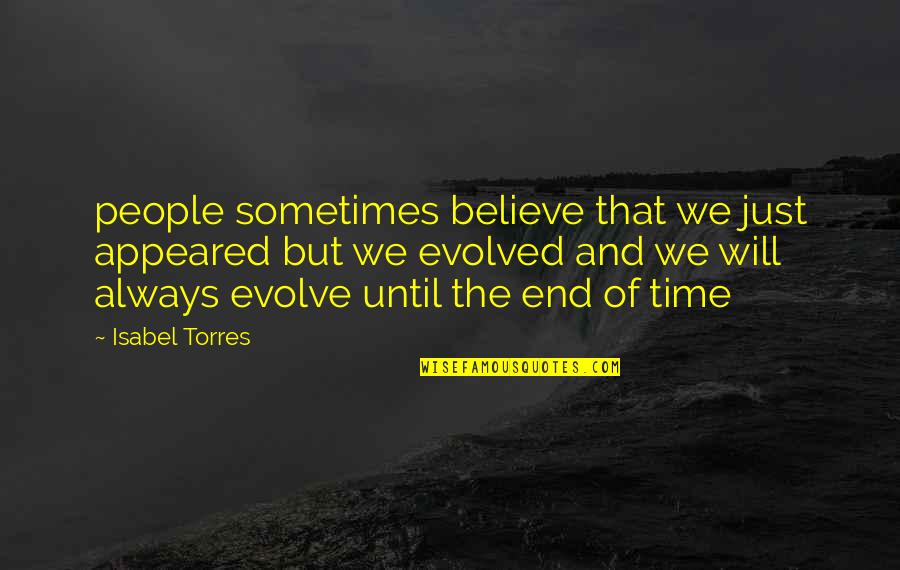 Isabel Quotes By Isabel Torres: people sometimes believe that we just appeared but