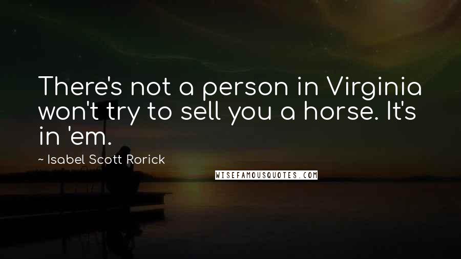 Isabel Scott Rorick quotes: There's not a person in Virginia won't try to sell you a horse. It's in 'em.