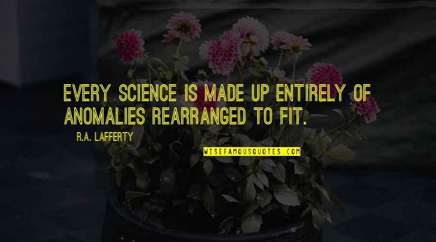 Isabela Province Quotes By R.A. Lafferty: Every science is made up entirely of anomalies