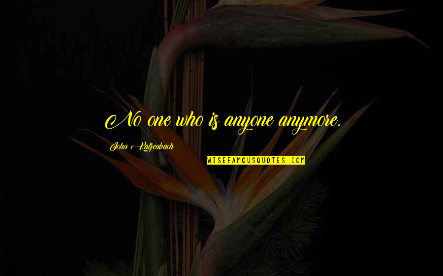 Isabelina Ako Quotes By John Katzenbach: No one who is anyone anymore.