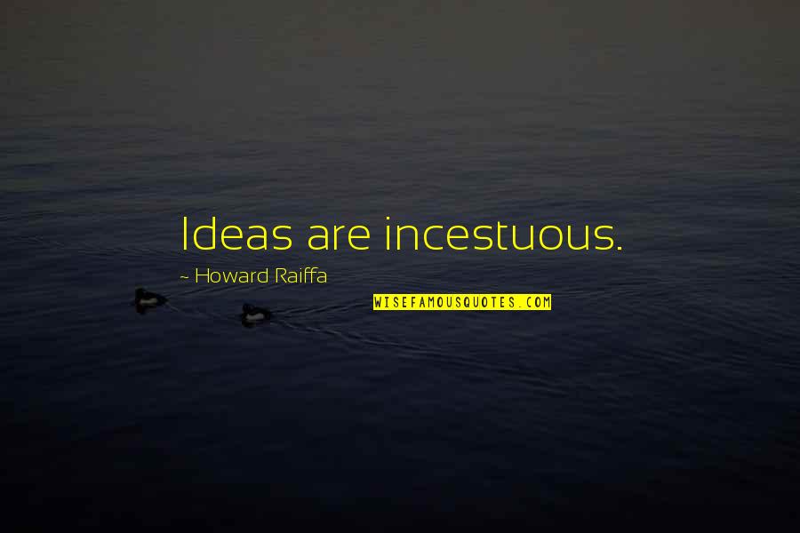 Isabelinas Quotes By Howard Raiffa: Ideas are incestuous.