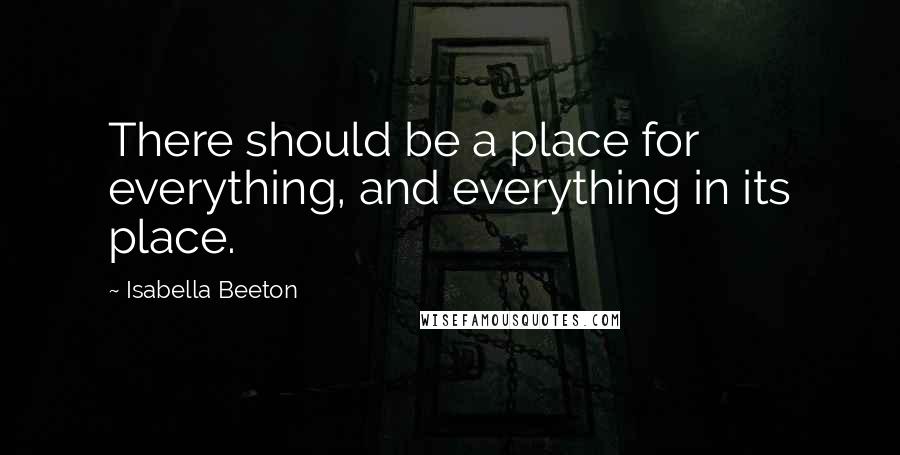 Isabella Beeton quotes: There should be a place for everything, and everything in its place.