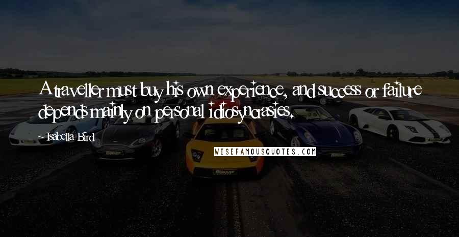 Isabella Bird quotes: A traveller must buy his own experience, and success or failure depends mainly on personal idiosyncrasies. Isabella Bird quotes: A traveller must buy his own experience, and success or failure depends mainly on personal idiosyncrasies.
