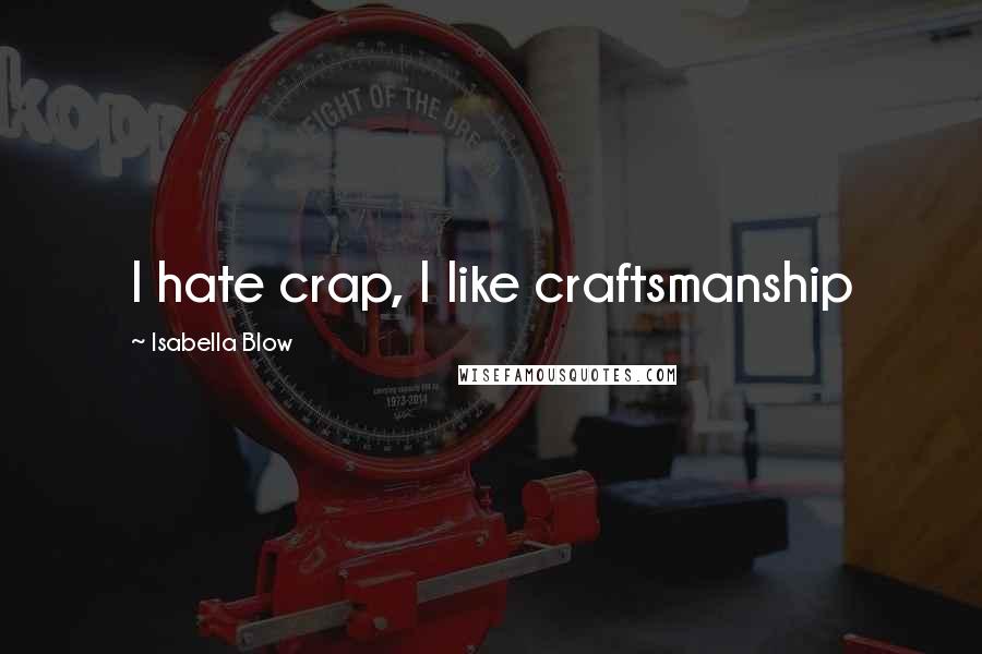 Isabella Blow quotes: I hate crap, I like craftsmanship