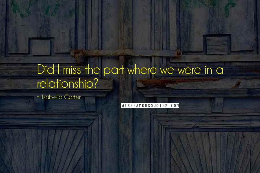 Isabella Carter quotes: Did I miss the part where we were in a relationship?