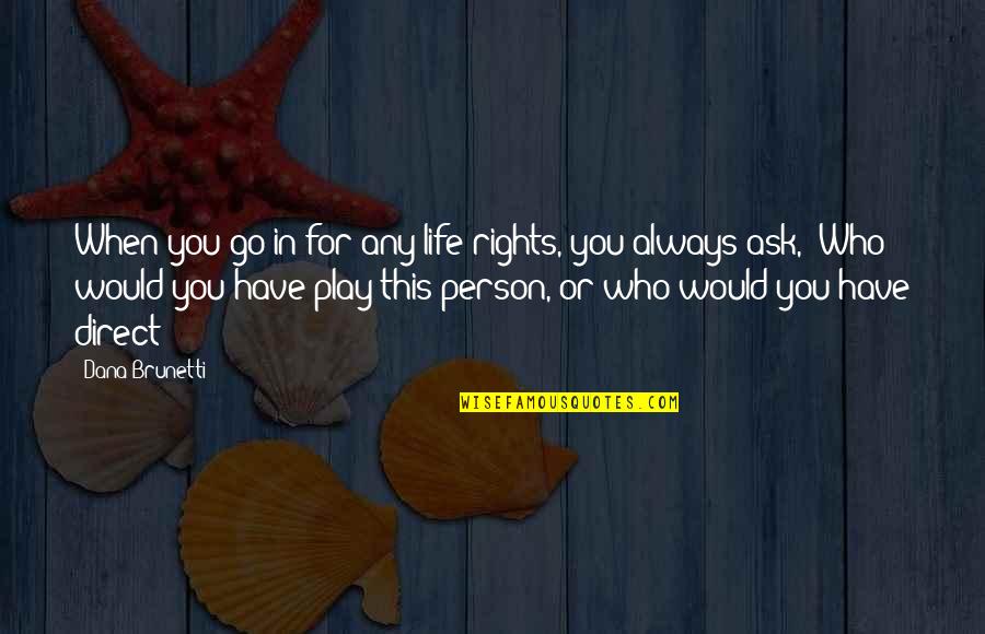 Isabella I Of Spain Famous Quotes By Dana Brunetti: When you go in for any life rights, Isabella I Of Spain Famous Quotes By Dana Brunetti: When you go in for any life rights,