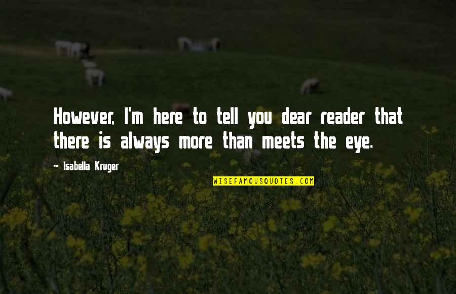 Isabella I Quotes By Isabella Kruger: However, I'm here to tell you dear reader Isabella I Quotes By Isabella Kruger: However, I'm here to tell you dear reader
