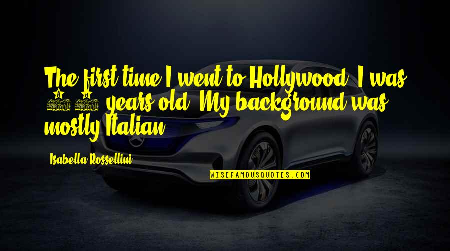 Isabella I Quotes By Isabella Rossellini: The first time I went to Hollywood, I Isabella I Quotes By Isabella Rossellini: The first time I went to Hollywood, I