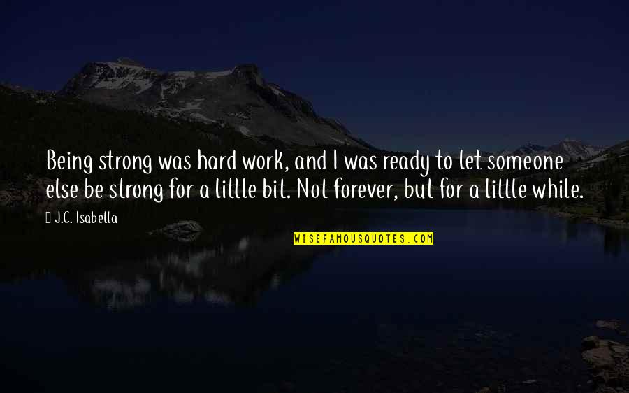 Isabella I Quotes By J.C. Isabella: Being strong was hard work, and I was Isabella I Quotes By J.C. Isabella: Being strong was hard work, and I was