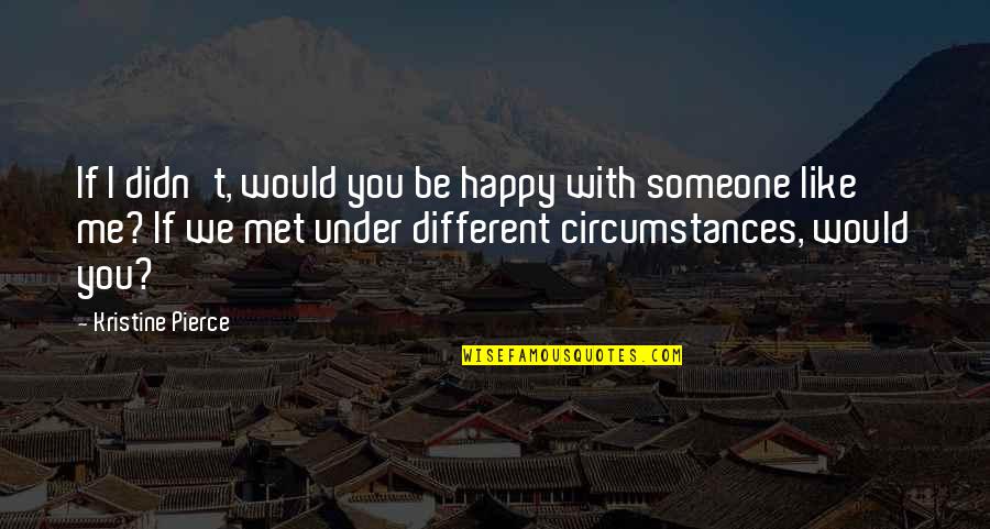 Isabella I Quotes By Kristine Pierce: If I didn't, would you be happy with Isabella I Quotes By Kristine Pierce: If I didn't, would you be happy with