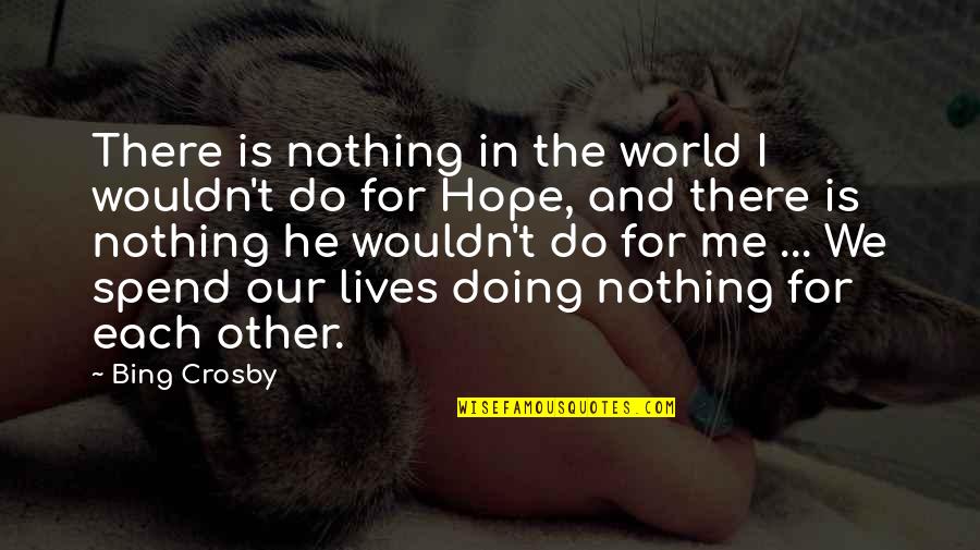 Isabella Madrigal Quotes By Bing Crosby: There is nothing in the world I wouldn't Isabella Madrigal Quotes By Bing Crosby: There is nothing in the world I wouldn't
