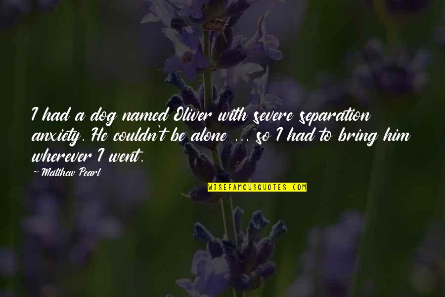 Isabella Madrigal Quotes By Matthew Pearl: I had a dog named Oliver with severe Isabella Madrigal Quotes By Matthew Pearl: I had a dog named Oliver with severe