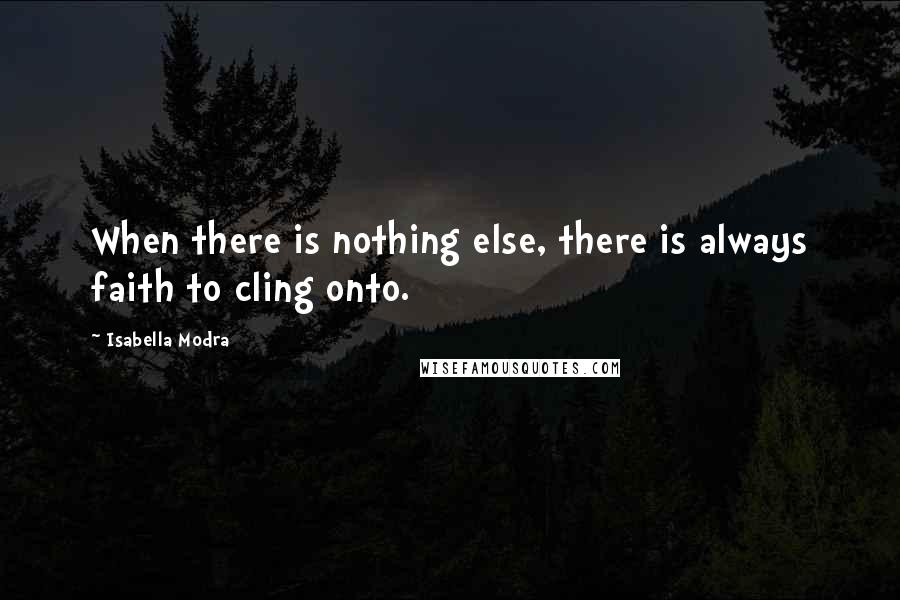 Isabella Modra quotes: When there is nothing else, there is always faith to cling onto.