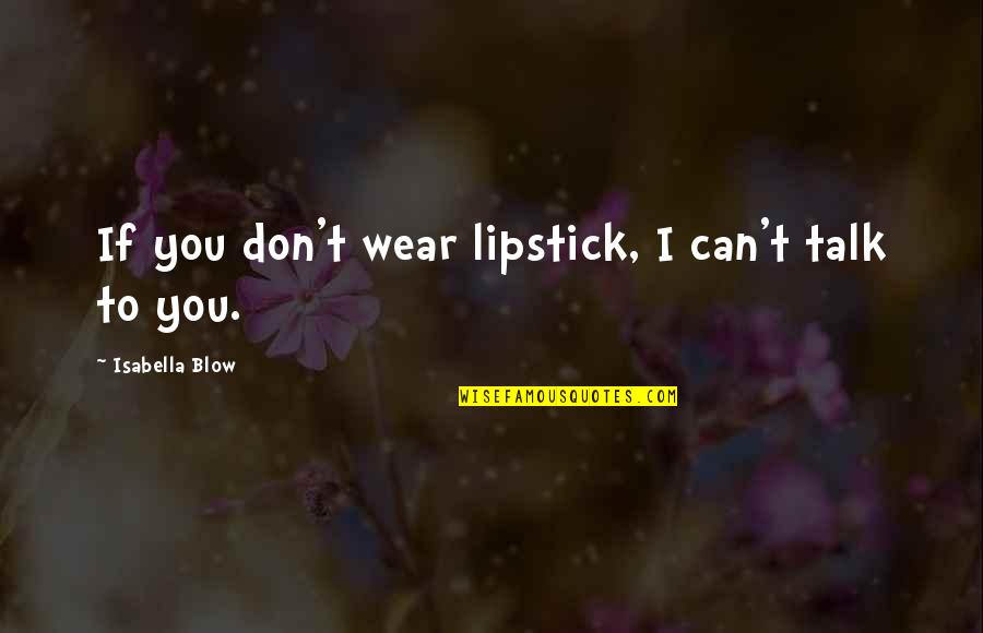 Isabella Quotes By Isabella Blow: If you don't wear lipstick, I can't talk Isabella Quotes By Isabella Blow: If you don't wear lipstick, I can't talk