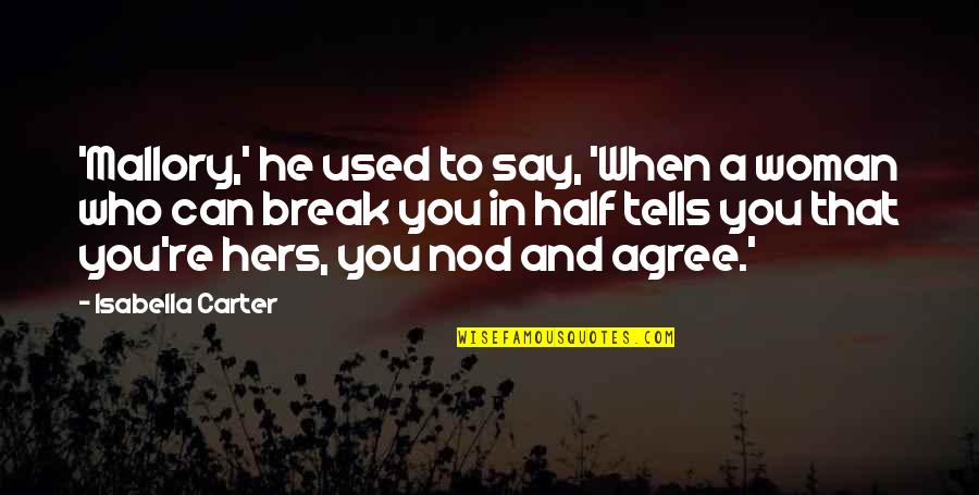 Isabella Quotes By Isabella Carter: 'Mallory,' he used to say, 'When a woman Isabella Quotes By Isabella Carter: 'Mallory,' he used to say, 'When a woman