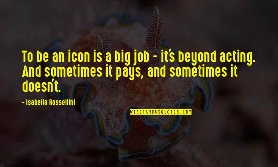Isabella Quotes By Isabella Rossellini: To be an icon is a big job Isabella Quotes By Isabella Rossellini: To be an icon is a big job
