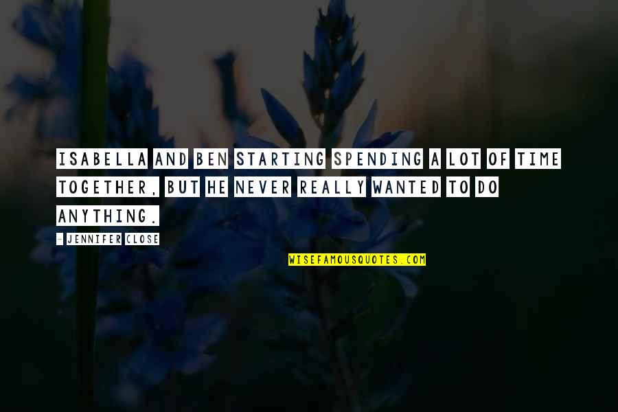 Isabella Quotes By Jennifer Close: Isabella and Ben starting spending a lot of Isabella Quotes By Jennifer Close: Isabella and Ben starting spending a lot of