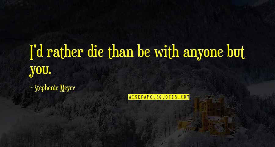 Isabella Quotes By Stephenie Meyer: I'd rather die than be with anyone but Isabella Quotes By Stephenie Meyer: I'd rather die than be with anyone but