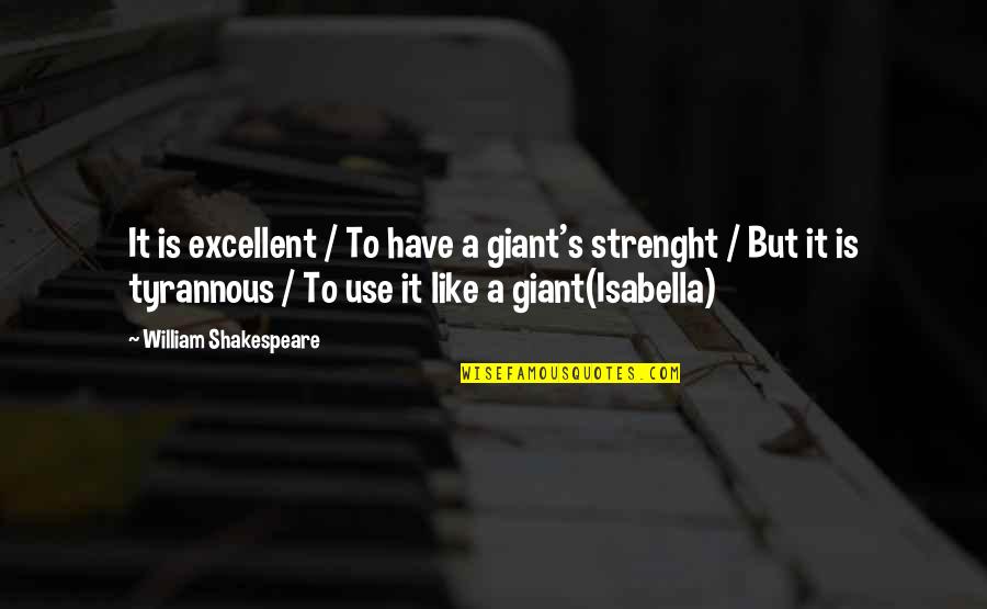 Isabella Quotes By William Shakespeare: It is excellent / To have a giant's Isabella Quotes By William Shakespeare: It is excellent / To have a giant's