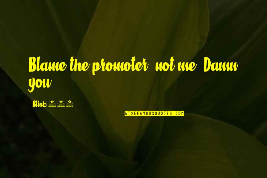 Isabellah Andersson Quotes By Blink-182: Blame the promoter, not me. Damn you! Isabellah Andersson Quotes By Blink-182: Blame the promoter, not me. Damn you!