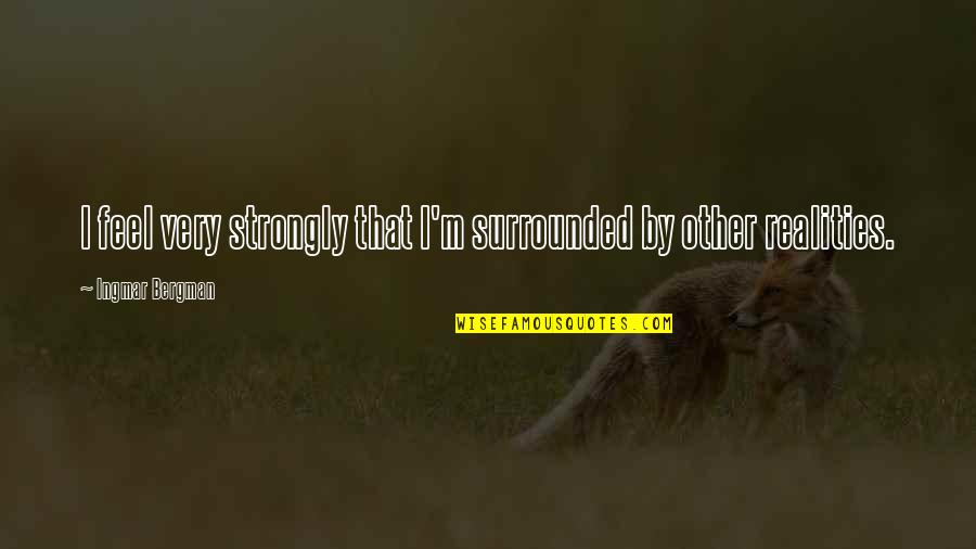 Isabellah Andersson Quotes By Ingmar Bergman: I feel very strongly that I'm surrounded by Isabellah Andersson Quotes By Ingmar Bergman: I feel very strongly that I'm surrounded by