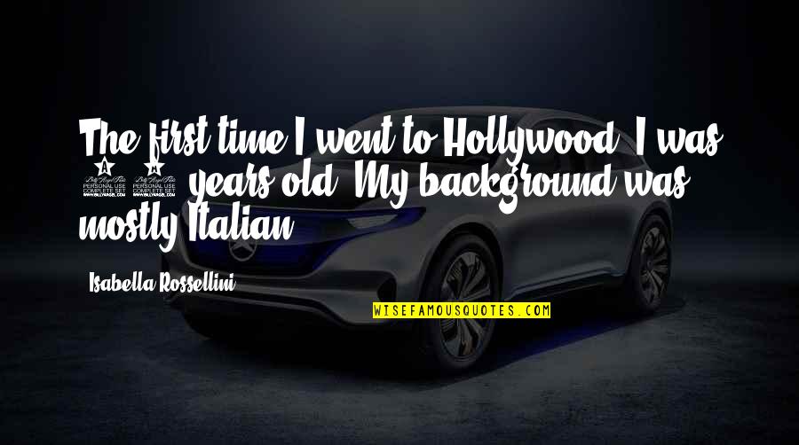 Isabella's Quotes By Isabella Rossellini: The first time I went to Hollywood, I