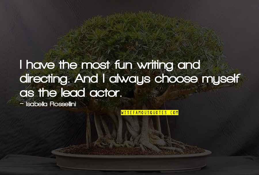 Isabella's Quotes By Isabella Rossellini: I have the most fun writing and directing.