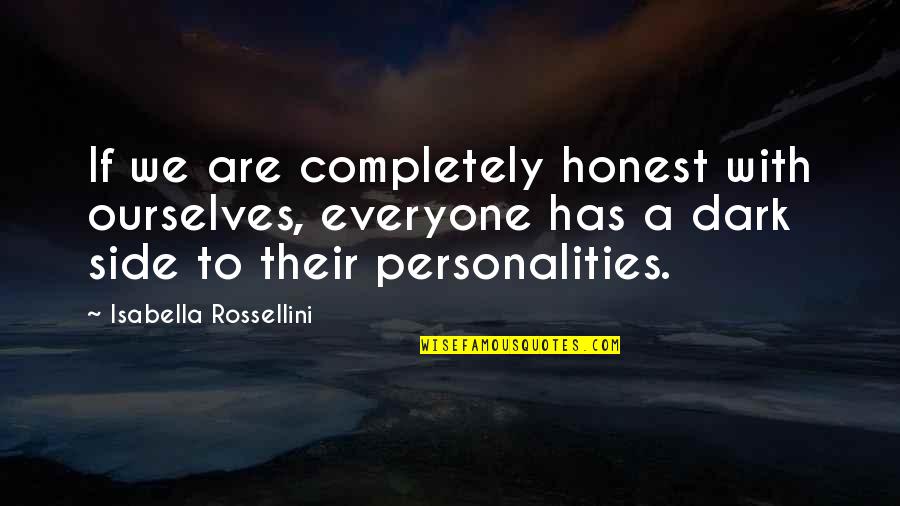 Isabella's Quotes By Isabella Rossellini: If we are completely honest with ourselves, everyone