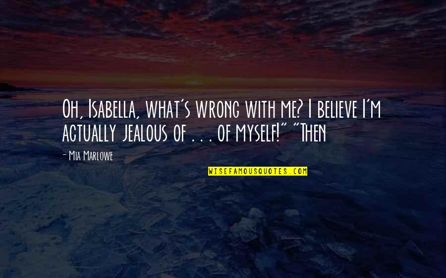 Isabella's Quotes By Mia Marlowe: Oh, Isabella, what's wrong with me? I believe