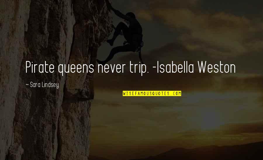 Isabella's Quotes By Sara Lindsey: Pirate queens never trip. -Isabella Weston