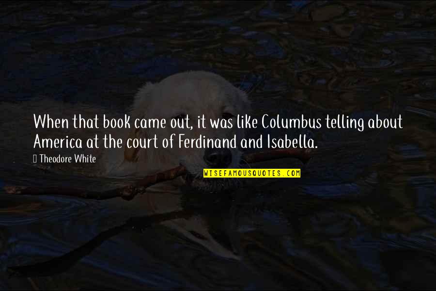 Isabella's Quotes By Theodore White: When that book came out, it was like