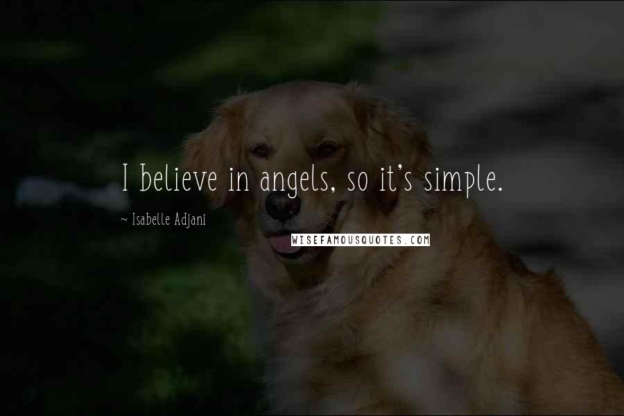 Isabelle Adjani quotes: I believe in angels, so it's simple.