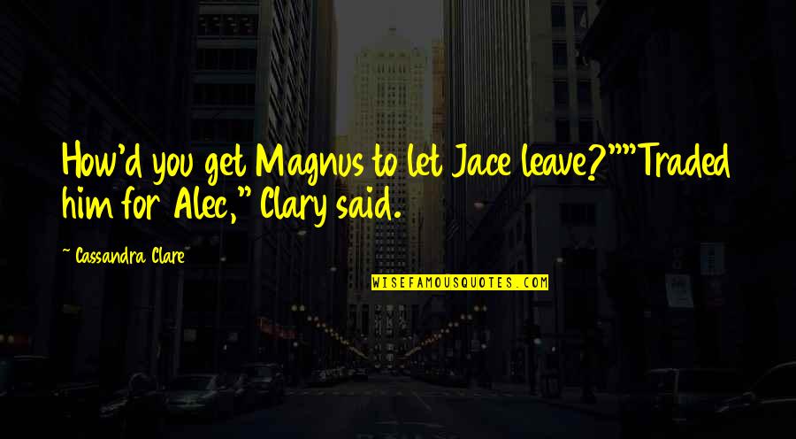 Isabelle And Jace Quotes By Cassandra Clare: How'd you get Magnus to let Jace leave?""Traded