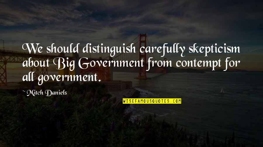 Isabelle Beernaert Quotes By Mitch Daniels: We should distinguish carefully skepticism about Big Government