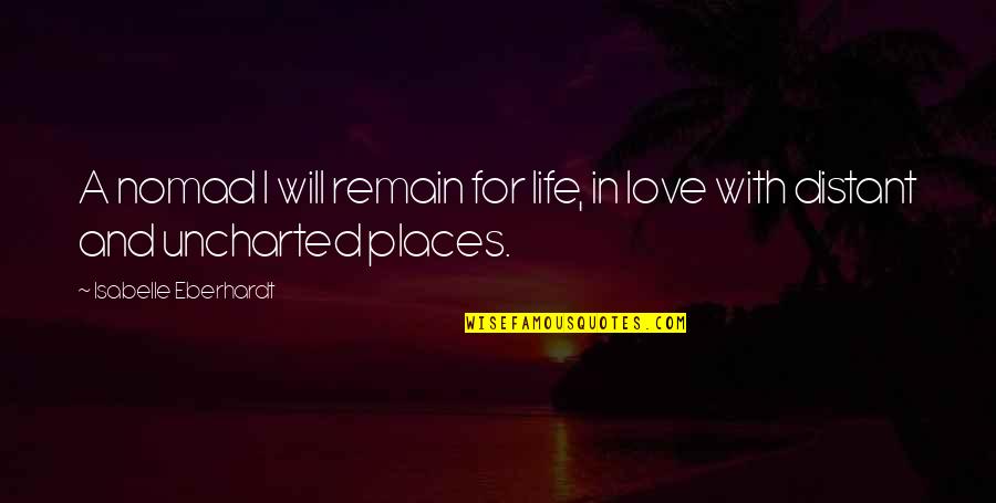 Isabelle Eberhardt Love Quotes By Isabelle Eberhardt: A nomad I will remain for life, in