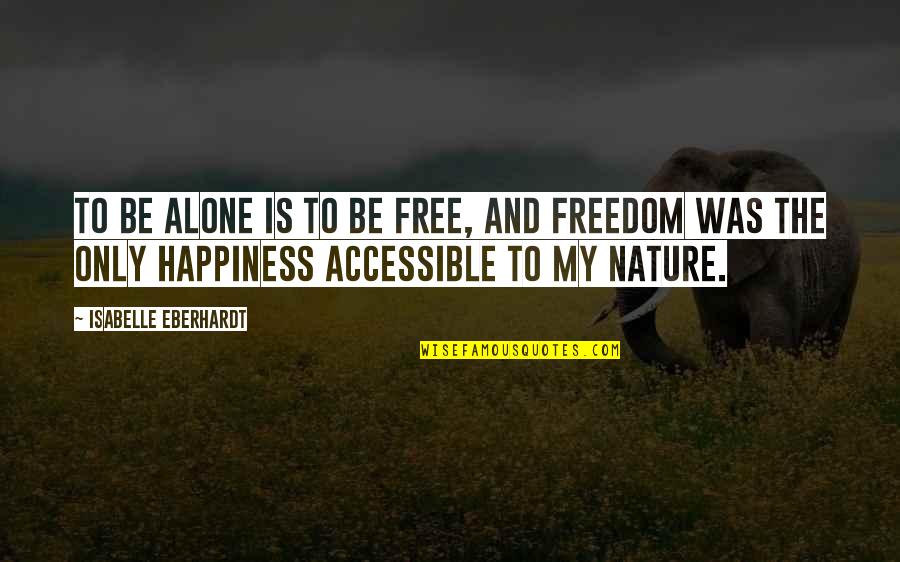 Isabelle Eberhardt Quotes By Isabelle Eberhardt: To be alone is to be free, and