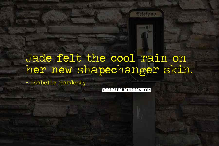 Isabelle Hardesty quotes: Jade felt the cool rain on her new shapechanger skin.
