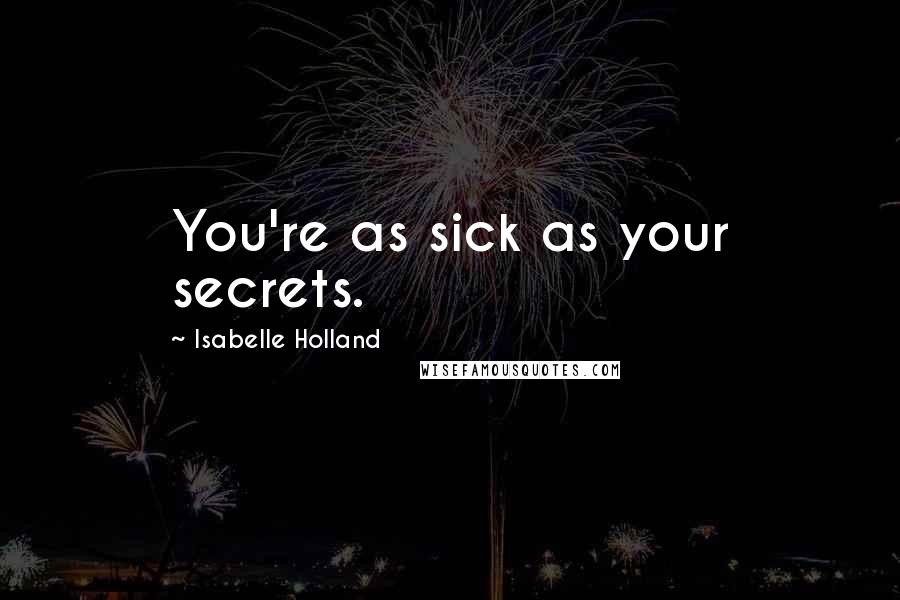 Isabelle Holland quotes: You're as sick as your secrets.
