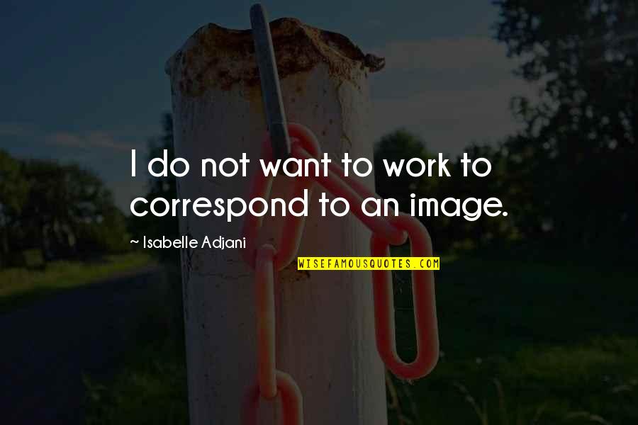 Isabelle Quotes By Isabelle Adjani: I do not want to work to correspond