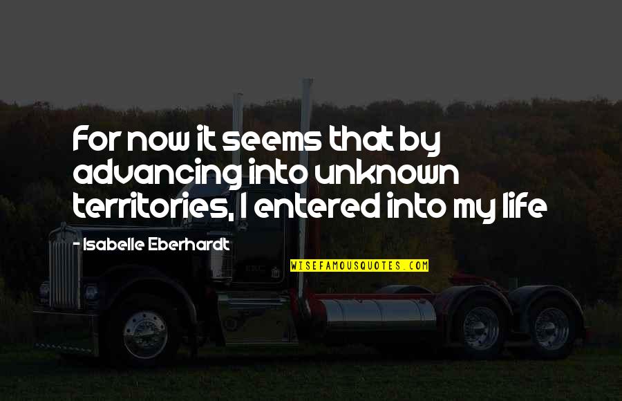 Isabelle Quotes By Isabelle Eberhardt: For now it seems that by advancing into Isabelle Quotes By Isabelle Eberhardt: For now it seems that by advancing into