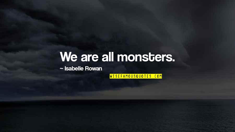 Isabelle Quotes By Isabelle Rowan: We are all monsters. Isabelle Quotes By Isabelle Rowan: We are all monsters.